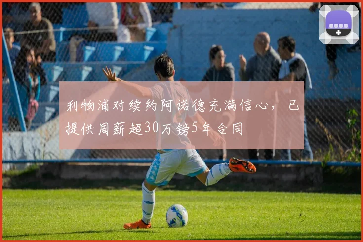 利物浦对续约阿诺德充满信心，已提供周薪超30万镑5年合同