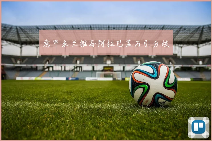 意甲米兰推荐阿拉巴莱万引分歧