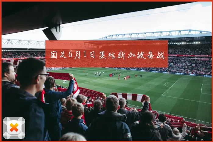 国足6月1日集结新加坡备战